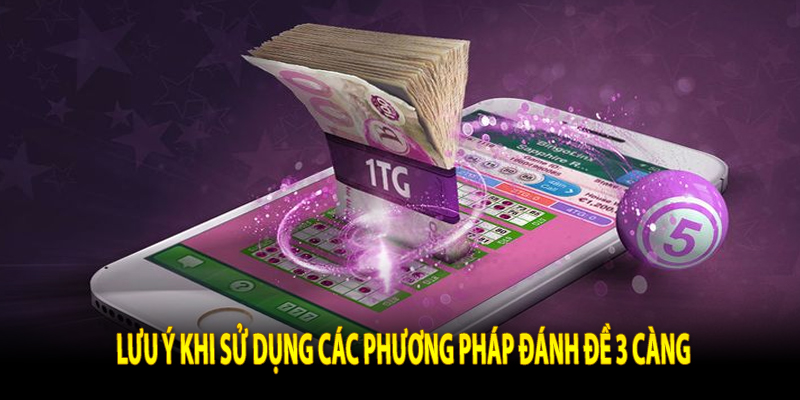 Lưu ý khi sử dụng các phương pháp đánh đề 3 càng