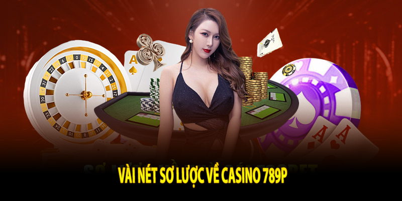 Vài nét sơ lược về casino 789P